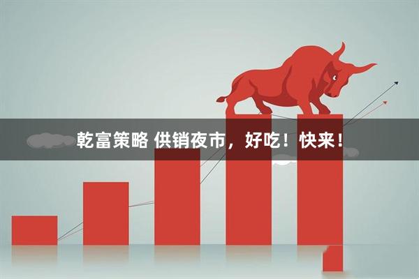 乾富策略 供销夜市，好吃！快来！