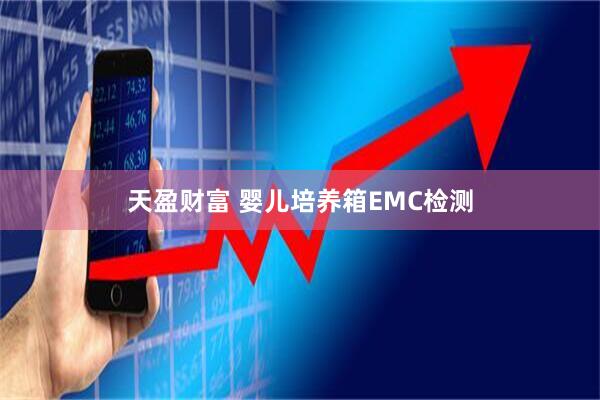 天盈财富 婴儿培养箱EMC检测